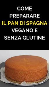 Pan Di Spagna Vegano Senza Glutine Latte O Zucchero Gluten Free Dairy Free Dessert Gluten Free Cake Recipe Vegan Bakery