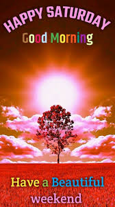Happy Saturday Greetings Good Morning Happy Saturday Good Morning Saturday Good Morning Happy Weekend