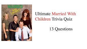 Read on for some hilarious trivia questions that will make your brain and your funny bone work overtime. Ultimate Married With Children Trivia Quiz Nsf Music Magazine