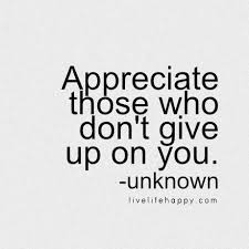 Appreciate Those Who Don T Give Up On You Unknown Love Life Quotes Life Quotes To Live By Difficult Times Quotes
