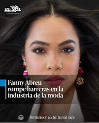 Fanny Abreu: de San Francisco de Macorís a las grandes ligas de la moda.  Como modelo, comunicadora y fundadora de NJ Moda Week, ha sido clave en la  promoción del talento latino