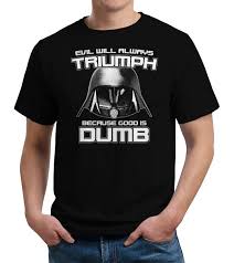 Evil Will Always Triumph Because Good Is Dumb T Shirt Shirts Cool T Shirts T Shirt