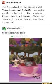 At Disneyland On The Teacup Ride Tony Steve And T Challa Spinning Calmly Enjoy Their Ride In Peace Peter Shuri And Bucky Flying Past Them Spinning Marvel Headcanon Avengers Funny Funny