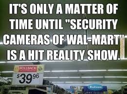 Funnymemes Com Funny Memes Security Cameras Of Walmart Walmart Funny Retail Humor Only At Walmart
