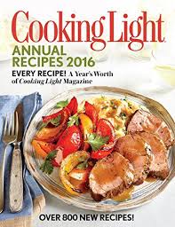 Cooking Light Annual Recipes 2016 Every Recipe A Year S Worth Of Cooking Light Magazine The Editors Of Cooking Cooking Light Magazine Cooking Light Cooking