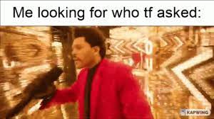 Me Looking For Who Tf Asked Gif Me Looking For Who Tf Asked Discover Share Gifs