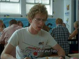 Need Tots Now Movie Quotes Funny Napoleon Dynamite Quotes Napoleon Dynamite
