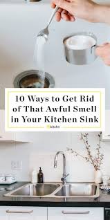 10 Ways To Get Rid Of That Awful Smell In Your Kitchen Sink Kitchen Sink Smell Smelly Kitchen Clean Kitchen Sink
