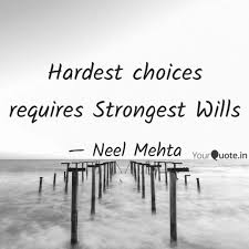 The hardest choices require the strongest wills. Hardest Choices Requires Quotes Writings By Neel Mehta Yourquote