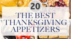 Thanksgiving appetizers get the meal off to a delicious start. 20 Best Thanksgiving Appetizers Ahead Of Thyme