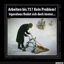 Arbeiten Bis 75 Kein Problem Witzige Bilder Spruche Lustige Bilder Witzige Spruche