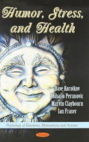 Humor, Stress & Health : Korotkov, Dave, Perunovic, Mihailo, Claybourn, Marvin,  Fraser, Ian: Amazon.se: Books