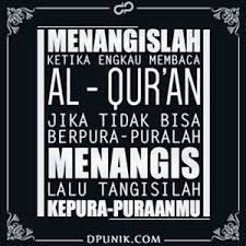 Menangislah Ketika Engkau Membaca Al Quran Jika Tidak Bisa Berpura Puralah Menangis Lalu Tangisilah Kepura Puraanmu Kata Kata Indah Kata Kata Kata Kata Bijak