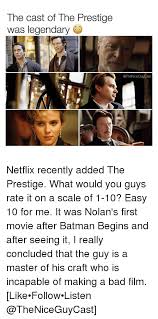 Oh and if you recently changed youre name. The Cast Of The Prestige Was Legendary Theniceguycast Netflix Recently Added The Prestige What Would You Guys Rate It On A Scale Of 1 10 Easy 10 For Me It Was Nolan S First