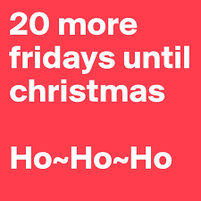 If you like how many more fridays until christmas 2015, you may also like 20 More Fridays Until Christmas Ho Ho Ho Post By Juneocallagh On Boldomatic