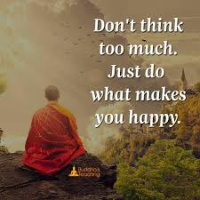 Thinking Makes Me Happy Buddhism Quote Buddhist Quotes Buddha Quotes Inspirational