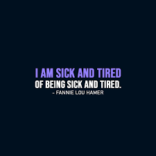 I Am Sick And Tired Of Being Sick And Tired Scattered Quotes