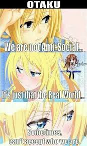 Anime Quote Otaku We Aren T Anti Social Its Just That The Real World Sometimes Can T Accept Who We Are Otaku Anime Anime Qoutes Otaku