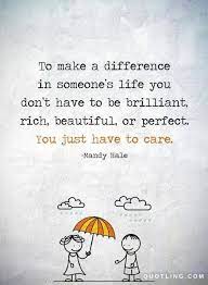 Quotes To Make A Difference In Someone S Life You Don T Have To Be Brilliant Rich Beautiful Or Perfect You Just Positive Quotes Quotable Quotes Quotations