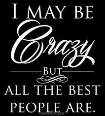 I May Be Crazy Quotes Cute Quotes Funny Quotes