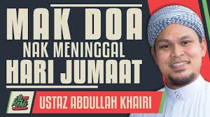 Segmen dakwah keutamaan meninggal di hari jum at bebas azab kubur. Ustaz Abdullah Khairi Mak Doa Untuk Meninggal Hari Jumaat Alkahfiproduction Youtube