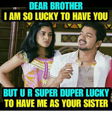 Check spelling or type a new query. Dear Brother I Am So Lucky To Have You But U R Super Duper Lucky To Have Me As Your Sister Meme On Esmemes Com