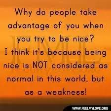 See more of take full advantage of my buddy system on facebook. Why Do People Take Advantage Of Good And Kind People Quora