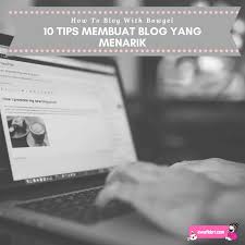 Konsumen akan tertarik dengan usaha yang anda tekuni dan mencari lebih lanjut tentang produk yang anda tawarkan. 10 Cara Membuat Blog Yang Menarik Ewafebri Journaling Blog
