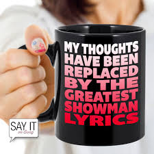 My Thoughts Have Been Replaced By The Greatest Showman Lyrics Funny Coffee Mug Perfect Gift For Any Fan Of Th The Greatest Showman Coffee Humor Coffee Lyrics
