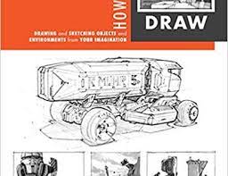 Buy How To Draw Drawing And Sketching Objects And Environments From Your Imagination Scott Robertson Book Drawing Draw