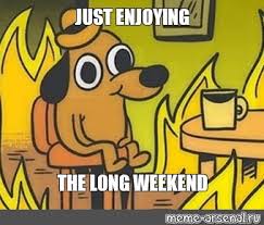 Are you searching for the funniest 3 day weekend meme on the internet check out the top 20 best and funny 3 day weekend memes below. Meme Just Enjoying The Long Weekend All Templates Meme Arsenal Com