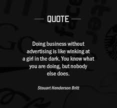 Doing Business Without Advertising Is Like Winking At A Girl In The Dark You Know What You Are Doing But Nobody Business Quotes Marketing Quotes Work Quotes