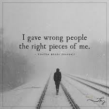 I Gave Wrong People The Right Pieces Of Me Done Quotes Mistake Quotes True Quotes