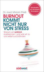 Burnout Kommt Nicht Nur Von Stress Warum Wir Wirklich Ausbrennen Und Wie Wir Zu Uns Selbst Zuruckfinden Uberarbeitete Und Aktualisierte Neuausgabe Priess Dr Med Mirriam Amazon De Bucher