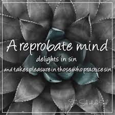 The phrase reprobate mind is found in romans 1:28 in reference to those whom god has rejected as godless and wicked. A Reprobate Delights In Sin And Takes Pleasure In Letsoai La Lefatse