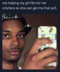 Namely this popular cam site,. Me Helping My Girl Film For Her Onlyfans So She Can Get Me That Ps5 Meme
