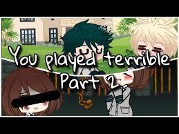 If you wanna check it out feel free to click the 'source' link below :d. You Played Terrible Part 1 Sad Bakugou Bakudeku Gacha Club Mha Meme Youtube