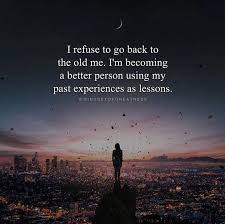 Positive Quotes Quotation Image Quotes Of The Day Description I Refuse To Go Back To The Old Me Sharing Is Positive Quotes Quotes Positivity
