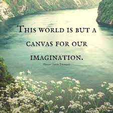 This World Is But A Canvas To Our Imagination Meaning How We Paint Our World Is Built On Our Own View Of It At That Time But The Landscape Is Forever C Imagination Quotes Thoreau Quotes Henry David Thoreau Quotes
