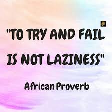 To Try And To Fail Is Not Laziness Laziness Is Being Unwilling To Work Despite Having The Ability To Do So While Cho African Proverb Proverbs Words Of Wisdom