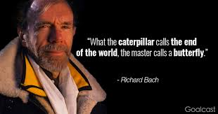 Brainyquote has been providing inspirational quotes since 2001 to our worldwide community. Richard Bach Quote On Perspective What The Caterpillar Calls End Of The World Goalcast