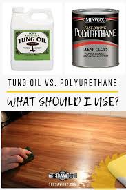 Tung Oil Vs Polyurethane Which One Is Right For Your Diy Project Woodworking Projects For Kids Tung Oil Learn Woodworking