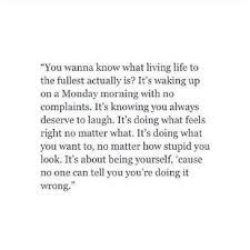 Living Life To The Fullest Yet I M Still Often Surprised How Many People Tell Me I M Doing Me Wrong Words Words Quotes Inspirational Quotes