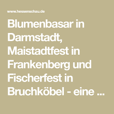 Blumenbasar In Darmstadt Maistadtfest In Frankenberg Und Fischerfest In Bruchkobel Eine Ubersicht Uber Markte Und Feste In He Hessen Weinfest Weinverkostung