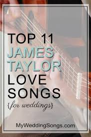 James Taylor Love Songs For Weddings To Play And Avoid Wedding Love Songs Love Songs Disney Love Songs