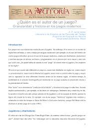 Estos juegos tradicionales y sus reglas eran empleados por los adultos, sin embargo, poco a poco fueron siendo del agrado de algunos niños y adolescentes. Pdf Quien Es El Autor De Un Juego Granularidad Y Historia En Los Juegos Modernos Andre Leme Academia Edu