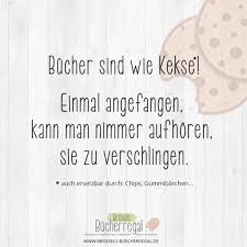 Lustige Spruche Zitate Im Bereich Bucher Bucher Sind Wie Kekse Einmal Angefangen Kann Man Nicht Mehr Aufhoren Zitate Bucher Spruche Bucher Bucher Lesen