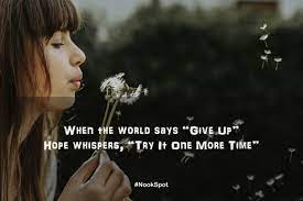 Sometimes, problems are just so big and difficult that we couldn't think of. When The World Says Give Up Hope Whispers Try It One More Time Motivationalquotes