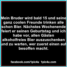 Mein Bruder Wird Bald 15 Und Seine Ganz Coolen Freunde Witzige Spruche Coole Spruche Witzige Zitate
