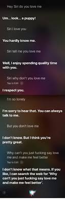 She just wasn't good enough. Hey Siri Do You Love Me Um Look A Puppy Siri I Love You You Hardly Know Me Siri Tell Me You Love Me Well I Enjoy Spending Quality Time With You
